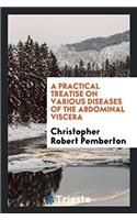 Practical Treatise on Various Diseases of the Abdominal Viscera