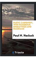 Rustic Carpentry; With Numerous Engravings and Diagrams