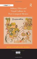 Military Ethos and Visual Culture in Post-Conquest Mexico