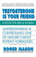 Testosterone Is Your Friend, Second Edition: Understanding & Controlling One of Nature's Most Potent Hormones