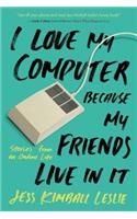 I Love My Computer Because My Friends Live in It