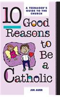 10 Good Reasons to Be a Catholic