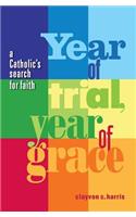 Year of Trial, Year of Grace -- A Catholic's Search for Faith