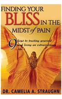 Finding Your Bliss in the Midst of Pain: The 9 Keys To Trusting Yourself and Living and Extraordinary Life