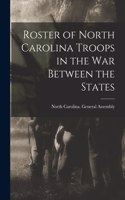 Roster of North Carolina Troops in the War Between the States