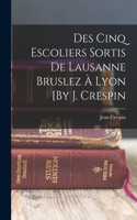 Des Cinq Escoliers Sortis De Lausanne Bruslez À Lyon [By J. Crespin