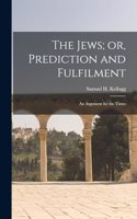Jews; or, Prediction and Fulfilment