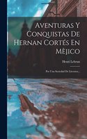 Aventuras Y Conquistas De Hernan Cortés En Mèjico