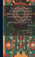 Mishongnovi Ceremonies of the Snake and Antelope Fraternities Volume Fieldiana, Anthropology, v. 3, no.3