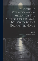 Castle Of Otranto. With A Memoir Of The Author [signed G.m.b. Followed By] The Enchanted Horse