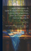 Año Cristiano, Ó, Ejercicios Devotos Para Todos Los Domingos, Dias De Cuaresma Y Fiestas Movibles