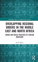Overlapping Regional Orders in the Middle East and North Africa: Norms and Social Practices of Foreign Behaviour(Routledge Studies in Middle Eastern Politics)