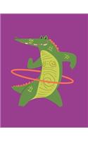 Hip Hooper Alligator Notebook: Fun Crocodilian Hoopdancing with Hula Hoop