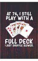At 76 I Still Play With a Full Deck I Just Shuffle Slower