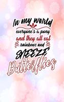 In my world everyone's a pony and they all eat rainbows and SNEEZE Butterflies: (8.5x11 Lined)