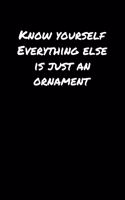 Know Yourself Everything Else Is Just An Ornament