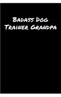 Badass Dog Trainer Grandpa: A soft cover blank lined journal to jot down ideas, memories, goals, and anything else that comes to mind.