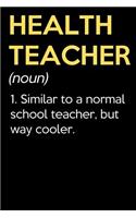 Health Teacher (Noun) 1. Similar To A Normal School Teacher But Way Cooler: Funny Journal Diary Notebook. For Teacher Appreciation, Birthday, Anniversary, Christmas, Graduation Gifts for Education Elementary High School and 