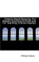 Stokes's Rapid Drawing; For Rapidly Teaching to Draw and for Teaching to Draw Rapidly