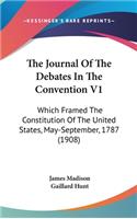 The Journal Of The Debates In The Convention V1: Which Framed The Constitution Of The United States, May-September, 1787 (1908)(English)