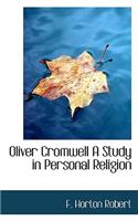 Oliver Cromwell a Study in Personal Religion