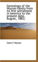 Genealogy of the Wyman Family from Its First Settlement in America to the Present Date, August, 1883
