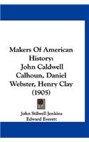 Makers Of American History: John Caldwell Calhoun, Daniel Webster, Henry Clay (1905)