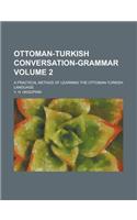 Ottoman-Turkish Conversation-Grammar; A Practical Method of Learning the Ottoman-Turkish Language Volume 2: (English)