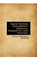 English Particles Exemplified in Sentences, Designed for Latin Exercises;