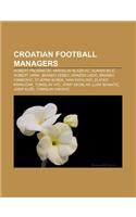 Croatian Football Managers: Robert Prosine KI, Miroslav Bla Evi, Slaven Bili, Robert Jarni, Branko Zebec, Dra En Ladi, Branko Ivankovi(English)