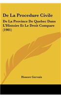 De La Procedure Civile: De La Province De Quebec Dans L'Histoire Et Le Droit Compare (1901)(French)