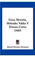 Goya, Moratin, Melendez Valdes Y Donoso Cortes (1900)