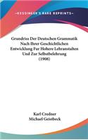 Grundriss Der Deutschen Grammatik Nach Ihrer Geschichtlichen Entwicklung Fur Hohere Lehranstalten Und Zur Selbstbelehrung (1908)