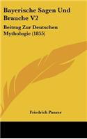 Bayerische Sagen Und Brauche V2: Beitrag Zur Deutschen Mythologie (1855)