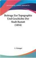 Beitrage Zur Topographie Und Geschichte Der Stadt Rastatt (1854)