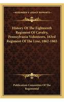 History of the Eighteenth Regiment of Cavalry, Pennsylvania Volunteers, 163rd Regiment of the Line, 1862-1865