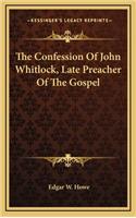 The Confession of John Whitlock, Late Preacher of the Gospel