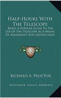 Half-Hours With The Telescope: Being A Popular Guide To The Use Of The Telescope As A Means Of Amusement And Instruction