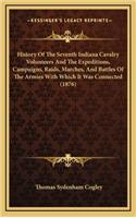 History Of The Seventh Indiana Cavalry Volunteers And The Expeditions, Campaigns, Raids, Marches, And Battles Of The Armies With Which It Was Connected (1876)