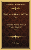 The Lesser Hours Of The Day: From The Priest's Book Of Private Devotion (1884)