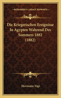 Die Kriegerischen Ereignisse In Agypten Wahrend Des Sommers 1882 (1882)