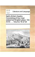 Bell's British theatre. Consisting of the most esteemed English plays. Vol. XVIII. ... Volume 18 of 34: (English)