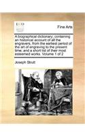 A Biographical Dictionary; Containing an Historical Account of All the Engravers, from the Earliest Period of the Art of Engraving to the Present Time; And a Short List of Their Most Esteemed Works. Volume 1 of 2