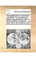 The gazetteer's or newsman's interpreter. The second part. Being a geographical index of all the empires, kingdoms, ... in Asia, Africa, and America. Ed 4