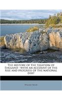 The History of the Taxation of England: With an Account of the Rise and Progress of the National Debt
