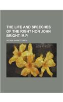 The Life and Speeches of the Right Hon John Bright, M.P.