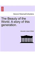 The Beauty of the World. a Story of This Generation.