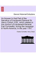 Answer to That Part of the Narrative of Lieutenant General Sir Henry Clinton, K.B., Which Relates to the Conduct of Lieutenant-General Earl Cornwallis, During the Campaign in North-America, in the Year 1781.