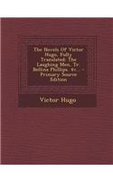 The Novels of Victor Hugo, Fully Translated: The Laughing Men, Tr. Bellina Phillips. 4v... - Primary Source Edition