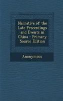 Narrative of the Late Proceedings and Events in China - Primary Source Edition